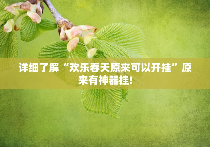 详细了解“欢乐春天原来可以开挂”原来有神器挂! 详细了解“欢乐春天原来可以开挂”原来有神器挂!