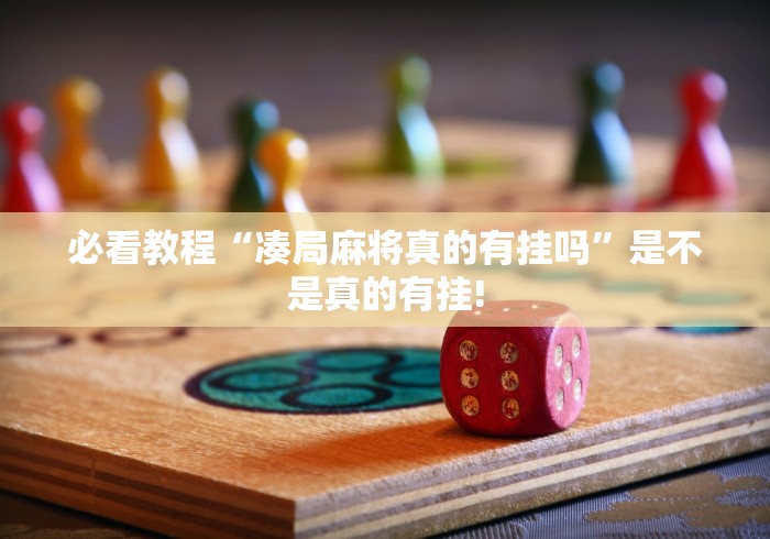 必看教程“凑局麻将真的有挂吗”是不是真的有挂!