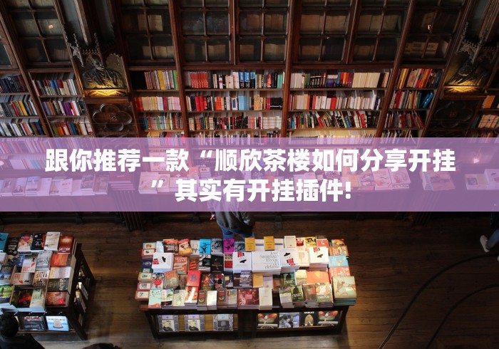 跟你推荐一款“顺欣茶楼如何分享开挂”其实有开挂插件! 跟你推荐一款“顺欣茶楼如何分享开挂”其实有开挂插件!