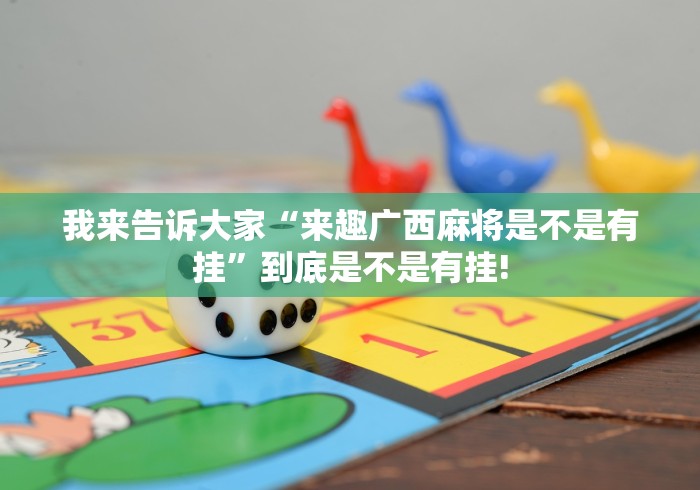 我来告诉大家“来趣广西麻将是不是有挂”到底是不是有挂!