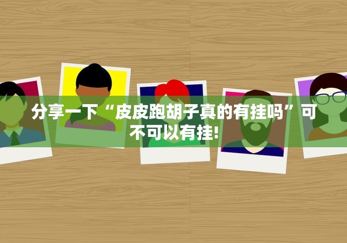 分享一下“皮皮跑胡子真的有挂吗”可不可以有挂! 分享一下“皮皮跑胡子真的有挂吗”可不可以有挂!