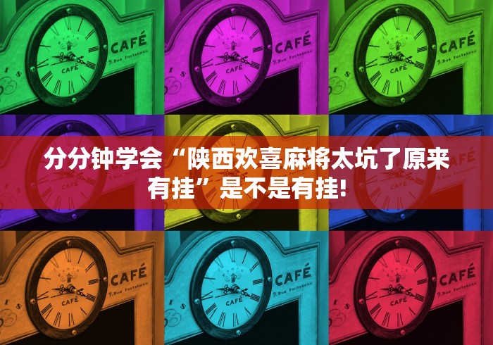 分分钟学会“陕西欢喜麻将太坑了原来有挂”是不是有挂!