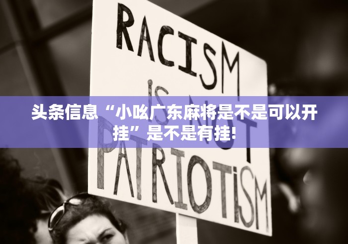 头条信息“小吆广东麻将是不是可以开挂”是不是有挂! 头条信息“小吆广东麻将是不是可以开挂”是不是有挂!