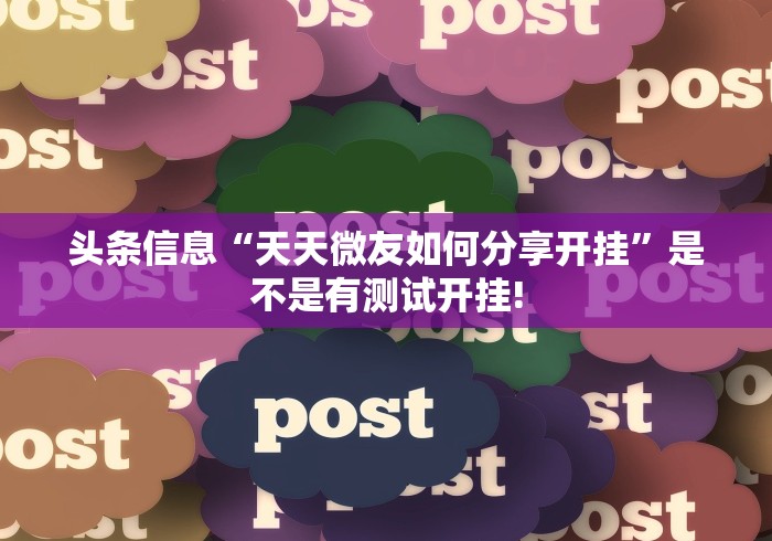 头条信息“天天微友如何分享开挂”是不是有测试开挂!
