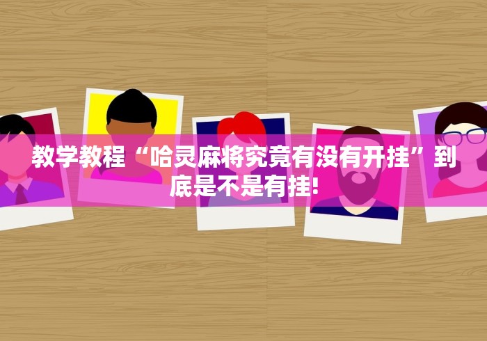 教学教程“哈灵麻将究竟有没有开挂”到底是不是有挂!