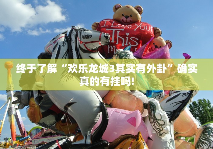 终于了解“欢乐龙城3其实有外卦”确实真的有挂吗!