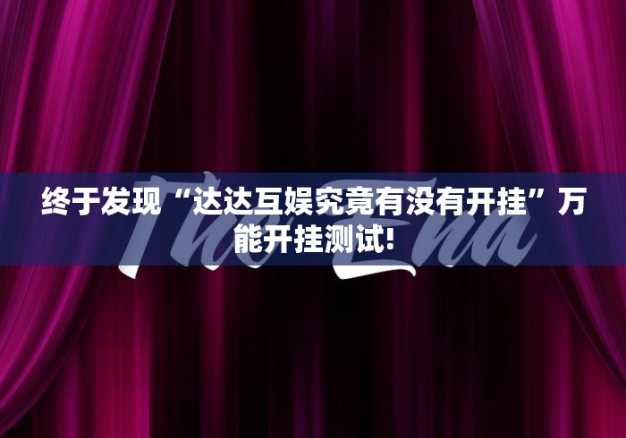 终于发现“达达互娱究竟有没有开挂”万能开挂测试!