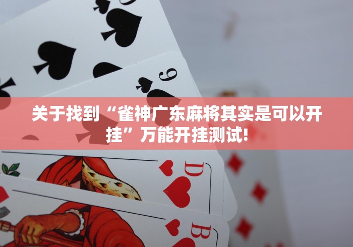 关于找到“雀神广东麻将其实是可以开挂”万能开挂测试!