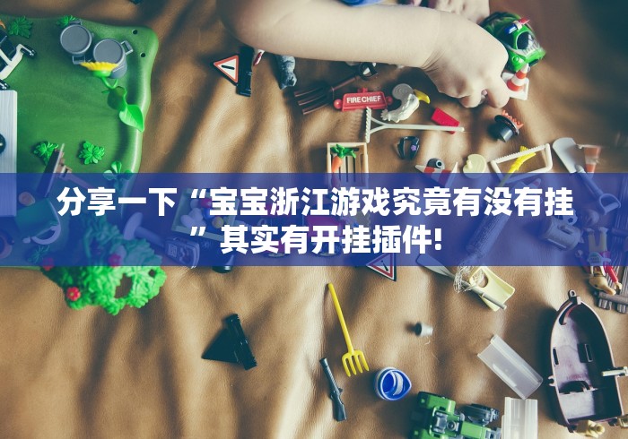 分享一下“宝宝浙江游戏究竟有没有挂”其实有开挂插件! 分享一下“宝宝浙江游戏究竟有没有挂”其实有开挂插件!