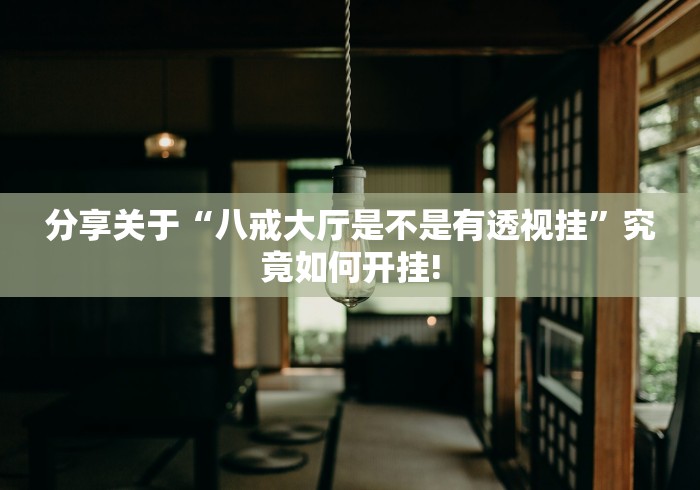 分享关于“八戒大厅是不是有透视挂”究竟如何开挂! 分享关于“八戒大厅是不是有透视挂”究竟如何开挂!