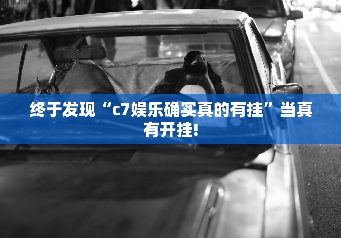 终于发现“c7娱乐确实真的有挂”当真有开挂! 终于发现“c7娱乐确实真的有挂”当真有开挂!