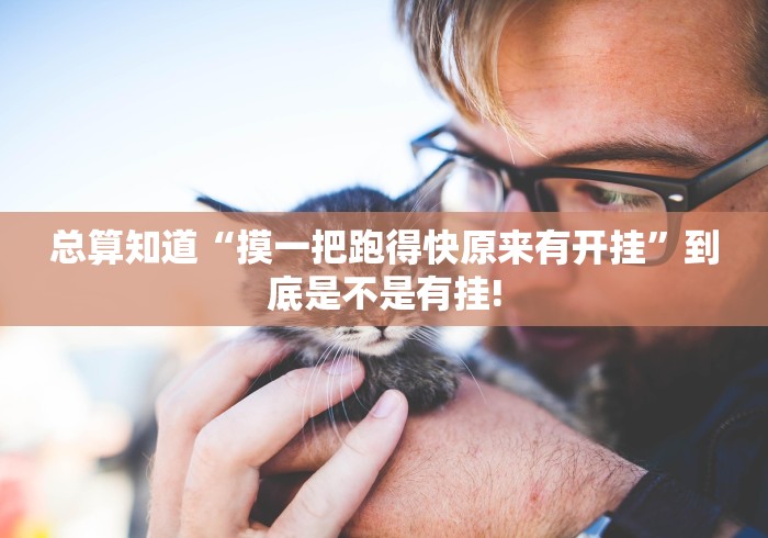 总算知道“摸一把跑得快原来有开挂”到底是不是有挂!