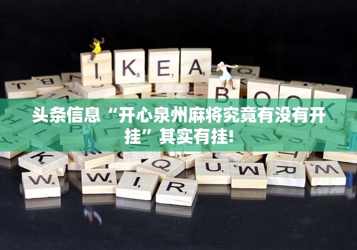 头条信息“开心泉州麻将究竟有没有开挂”其实有挂!