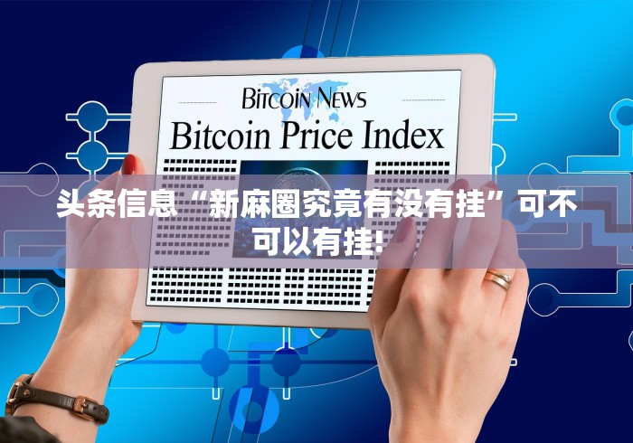 头条信息“新麻圈究竟有没有挂”可不可以有挂!