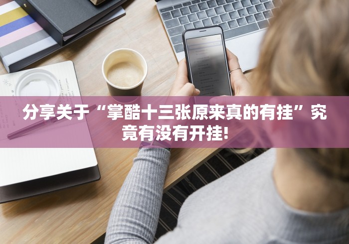 分享关于“掌酷十三张原来真的有挂”究竟有没有开挂!