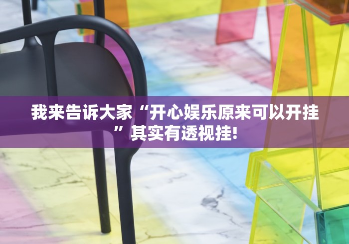 我来告诉大家“开心娱乐原来可以开挂”其实有透视挂! 我来告诉大家“开心娱乐原来可以开挂”其实有透视挂!