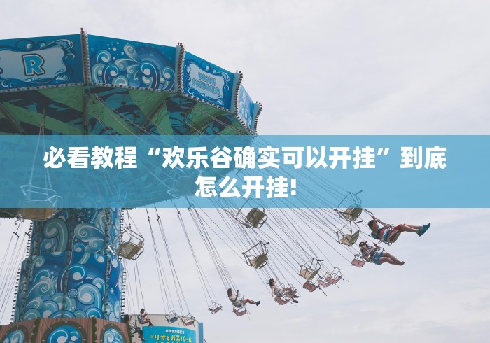 必看教程“欢乐谷确实可以开挂”到底怎么开挂! 必看教程“欢乐谷确实可以开挂”到底怎么开挂!