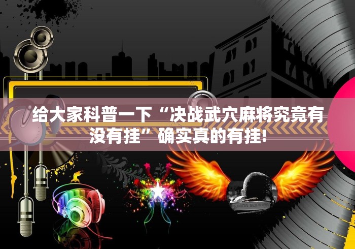 给大家科普一下“决战武穴麻将究竟有没有挂”确实真的有挂!