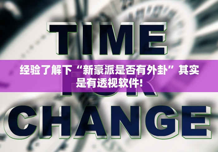 经验了解下“新豪派是否有外卦”其实是有透视软件!