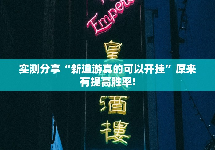 实测分享“新道游真的可以开挂”原来有提高胜率!