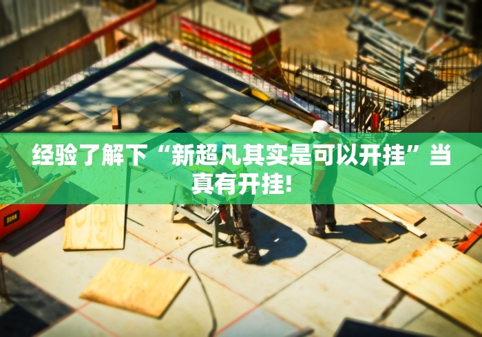 经验了解下“新超凡其实是可以开挂”当真有开挂!