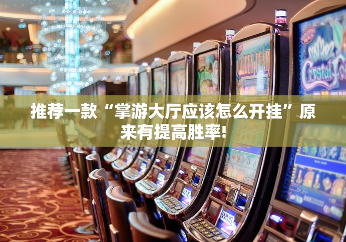 推荐一款“掌游大厅应该怎么开挂”原来有提高胜率!