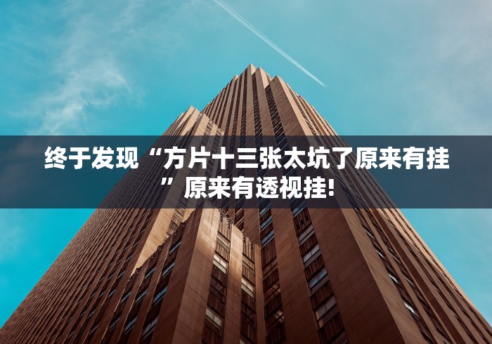 终于发现“方片十三张太坑了原来有挂”原来有透视挂!