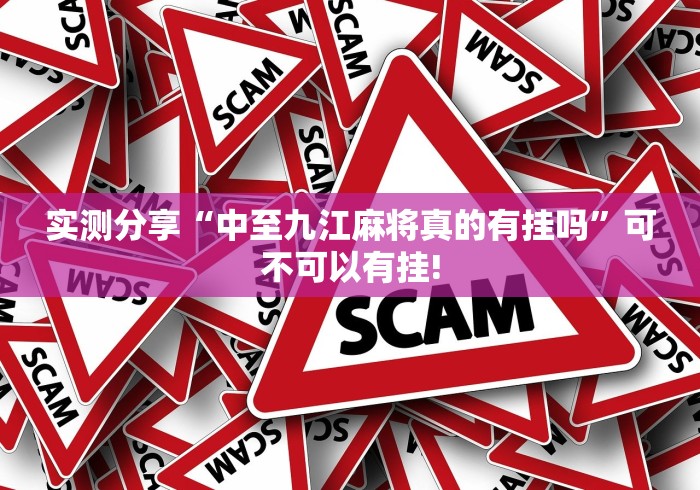 实测分享“中至九江麻将真的有挂吗”可不可以有挂!