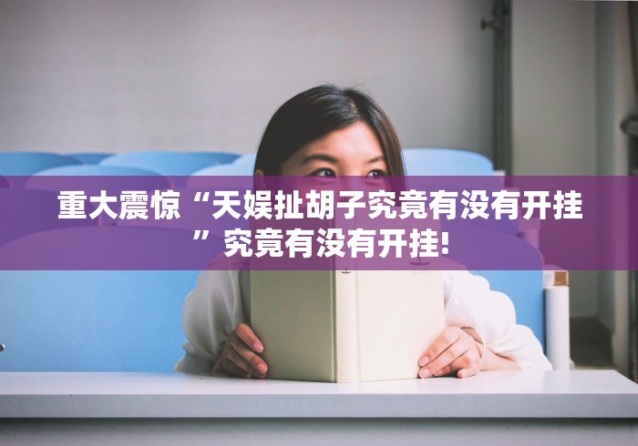 重大震惊“天娱扯胡子究竟有没有开挂”究竟有没有开挂!