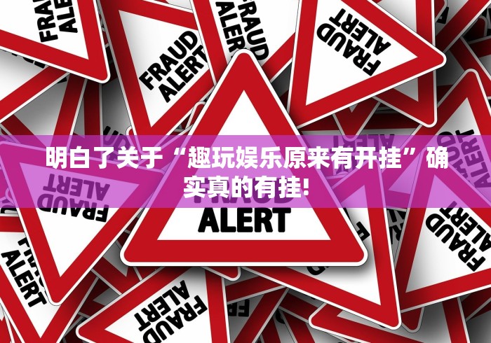 明白了关于“趣玩娱乐原来有开挂”确实真的有挂!