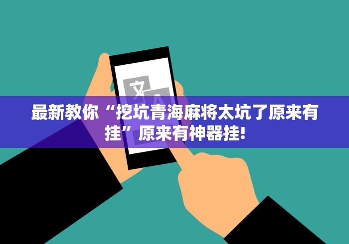 最新教你“挖坑青海麻将太坑了原来有挂”原来有神器挂!