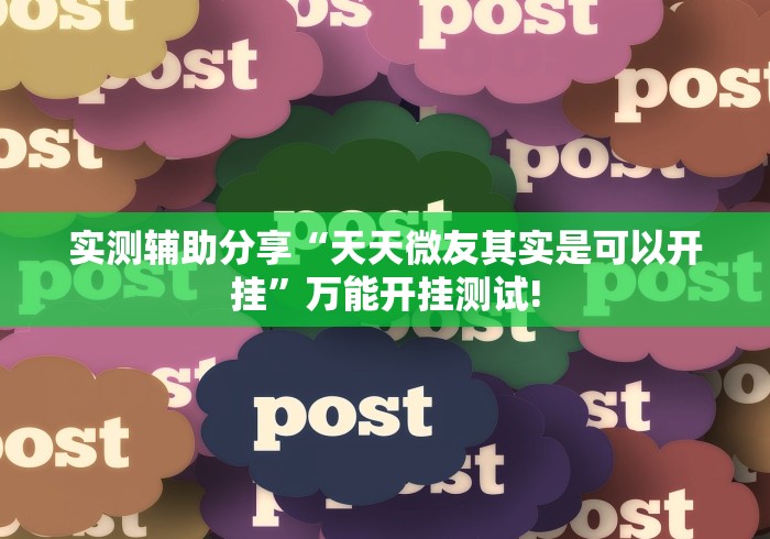 实测辅助分享“天天微友其实是可以开挂”万能开挂测试!