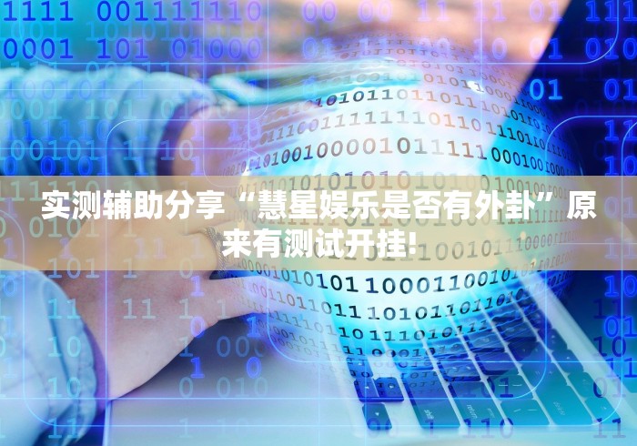 实测辅助分享“慧星娱乐是否有外卦”原来有测试开挂!