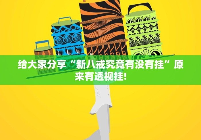 给大家分享“新八戒究竟有没有挂”原来有透视挂!