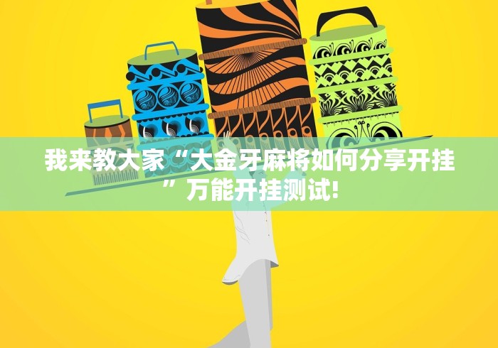 我来教大家“大金牙麻将如何分享开挂”万能开挂测试!