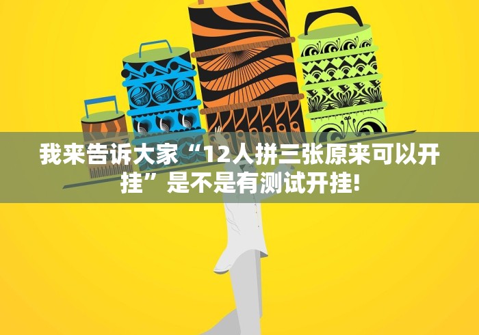 我来告诉大家“12人拼三张原来可以开挂”是不是有测试开挂!