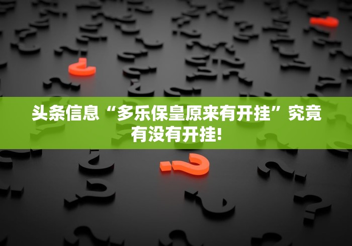 头条信息“多乐保皇原来有开挂”究竟有没有开挂!