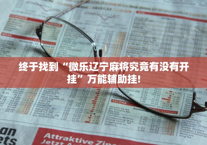 终于找到“微乐辽宁麻将究竟有没有开挂”万能辅助挂!