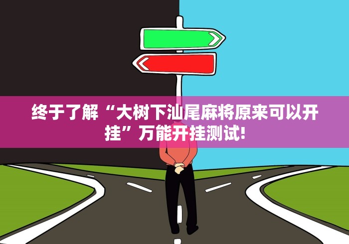 终于了解“大树下汕尾麻将原来可以开挂”万能开挂测试!