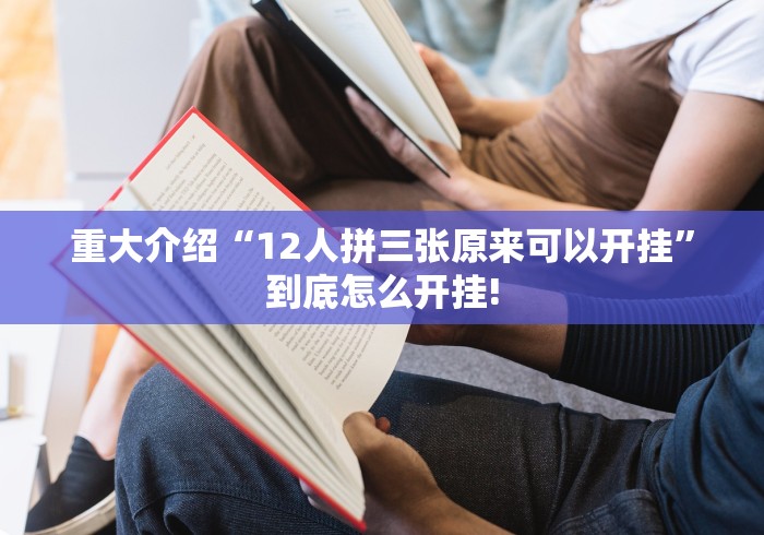重大介绍“12人拼三张原来可以开挂”到底怎么开挂! 重大介绍“12人拼三张原来可以开挂”到底怎么开挂!