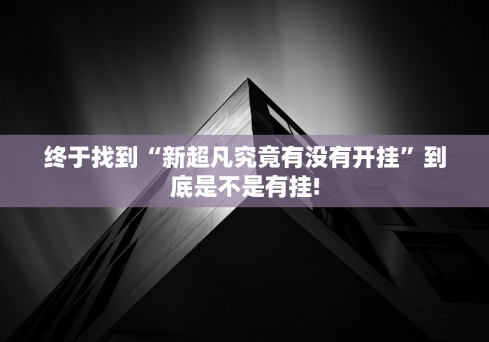 终于找到“新超凡究竟有没有开挂”到底是不是有挂! 终于找到“新超凡究竟有没有开挂”到底是不是有挂!