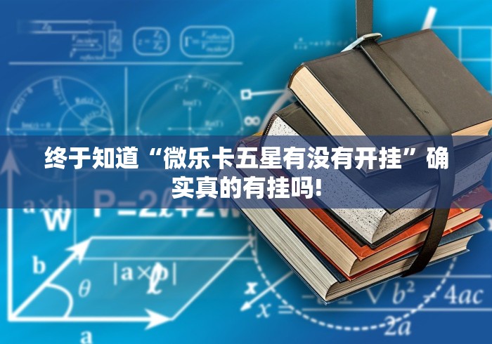 终于知道“微乐卡五星有没有开挂”确实真的有挂吗! 终于知道“微乐卡五星有没有开挂”确实真的有挂吗!
