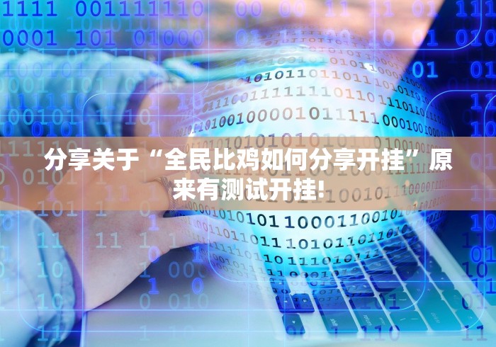 分享关于“全民比鸡如何分享开挂”原来有测试开挂!