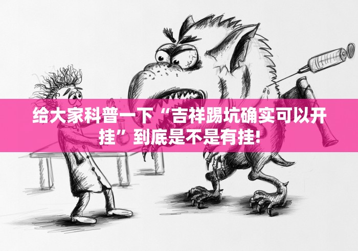 给大家科普一下“吉祥踢坑确实可以开挂”到底是不是有挂!