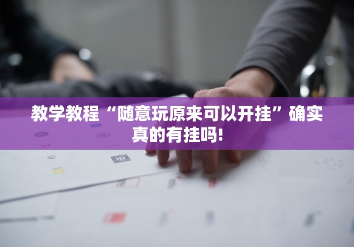 教学教程“随意玩原来可以开挂”确实真的有挂吗!