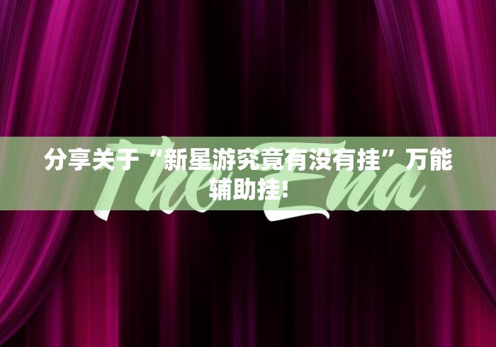 分享关于“新星游究竟有没有挂”万能辅助挂! 分享关于“新星游究竟有没有挂”万能辅助挂!