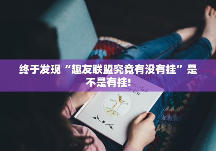 终于发现“趣友联盟究竟有没有挂”是不是有挂!