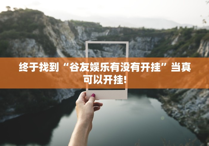 终于找到“谷友娱乐有没有开挂”当真可以开挂!