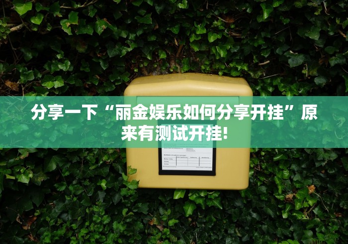 分享一下“丽金娱乐如何分享开挂”原来有测试开挂!