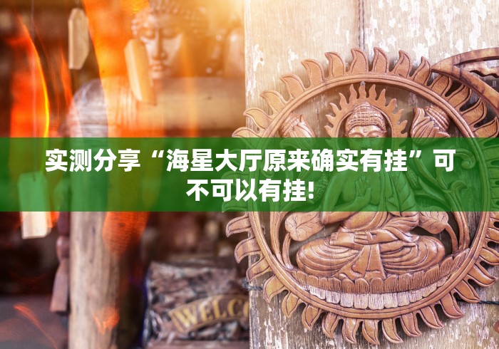 实测分享“海星大厅原来确实有挂”可不可以有挂!